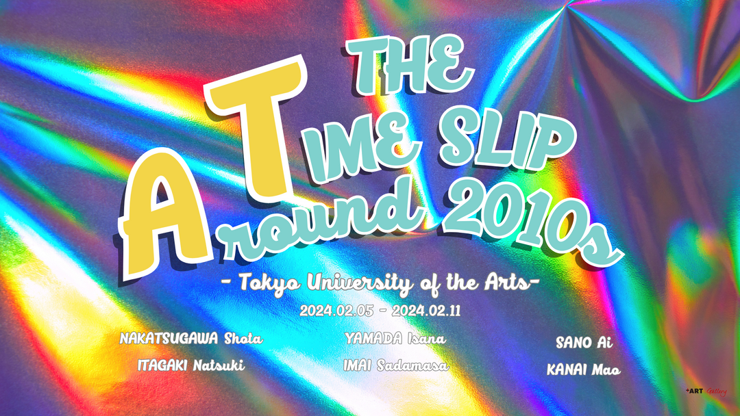 「TIME SLIP Around 2010s – 東京藝術大学編 -」を2月5日より開催！